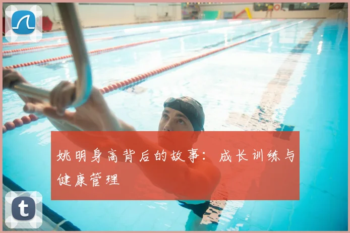 姚明身高背后的故事：成长训练与健康管理